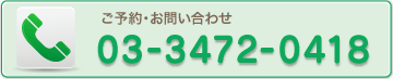 ご予約・お問い合わせ 03-3472-0418